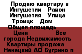 Продаю квартиру в Ингушетии › Район ­ Ингушетия › Улица ­ Троицк › Дом ­ 34 › Общая площадь ­ 38 › Цена ­ 750 000 - Все города Недвижимость » Квартиры продажа   . Ненецкий АО,Бугрино п.